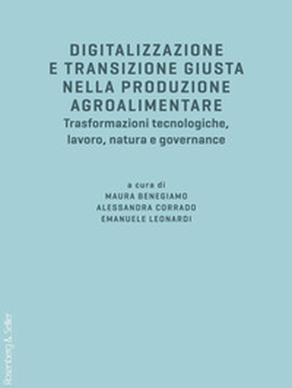 Digitalizzazione e transizione giusta nella produzione agroalimentare. Trasformazioni tecnologiche, lavoro, natura e governance - Librerie.coop