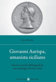 Giovanni Aurispa, umanista siciliano. Nuove ricerche bibliografiche con antologia di testi critici - Librerie.coop