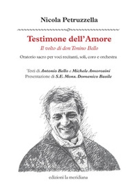 Testimone dell'amore. Il volto di don Tonino Bello. Oratorio sacro per voci recitanti, soli, coro e orchestra - Librerie.coop