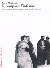 Ricomporre l'infranto. L'esperienza dei sopravvissuti alla Shoah - Librerie.coop