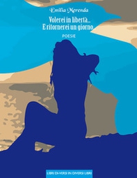 Volerei in libertà... E ritornerei un giorno... - Librerie.coop