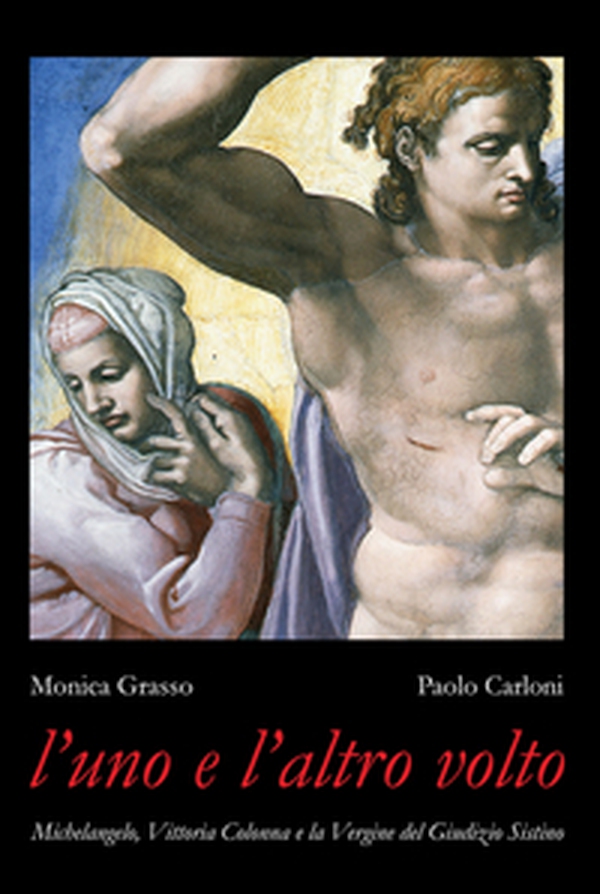 L'uno e l'altro volto. Michelangelo, Vittoria Colonna e la Vergine del Giudizio Sistino - Librerie.coop