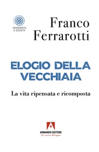 Elogio della vecchiaia. La vita ripensata e ricomposta - Librerie.coop