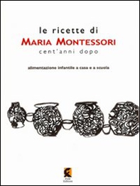 Le ricette di Maria Montessori cent'anni dopo. Alimentazione infantile a casa e a scuola - Librerie.coop