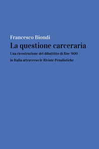 La questione carceraria. Una ricostruzione del dibattito di fine '800 in Italia attraverso le Riviste Penalistiche - Librerie.coop