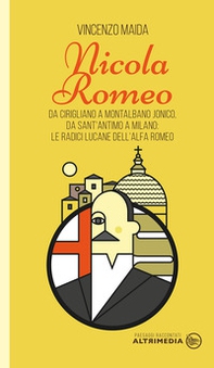 Nicola Romeo. Da Cirigliano a Montalbano Jonico, da Sant'Antimo a Milano: le radici lucane dell'Alfa Romeo - Librerie.coop