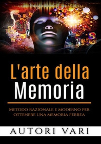 L'arte della memoria. Metodo razionale e moderno per ottenere una memoria ferrea - Librerie.coop