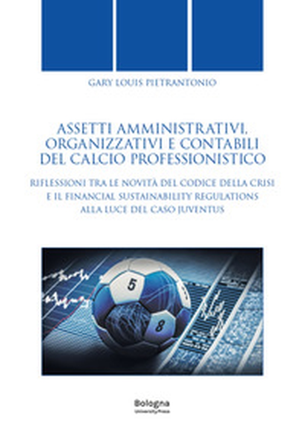 Assetti amministrativi, organizzativi e contabili del calcio professionistico. Riflessioni tra le novità del Codice della Crisi e il Financial Sustainability Regulations alla luce del caso Juventus - Librerie.coop Assetti amministrativi, organizzativi e contabili del calcio professionistico. Riflessioni tra le novità del Codice della Crisi e il Financial Sustainability Regulations alla luce del caso Juventus - Librerie.coop