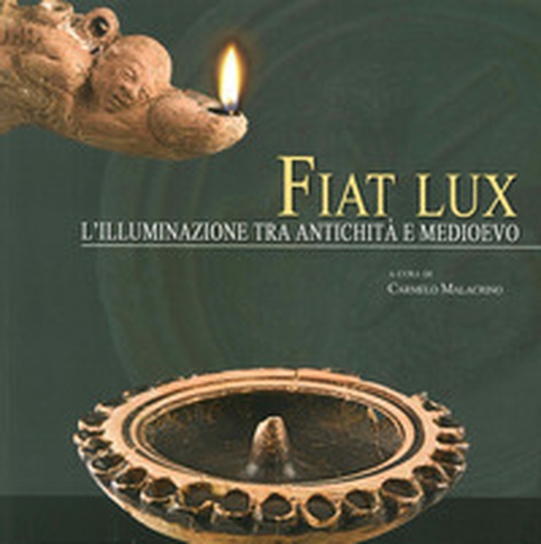 Fiat lux. L'illuminazione tra antichità e medioevo - Librerie.coop