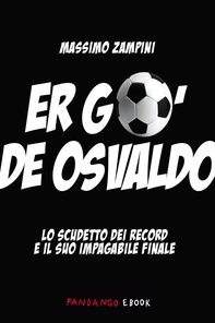 Er go' de Osvaldo. Lo scudetto dei record e il suo impagabile finale - Librerie.coop Er go' de Osvaldo. Lo scudetto dei record e il suo impagabile finale - Librerie.coop