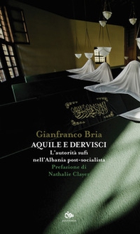Aquile e dervisci. L'autorità sufi nell'Albania post-socialista - Librerie.coop