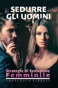 Sedurre gli uomini. Strategie di seduzione femminile - Librerie.coop