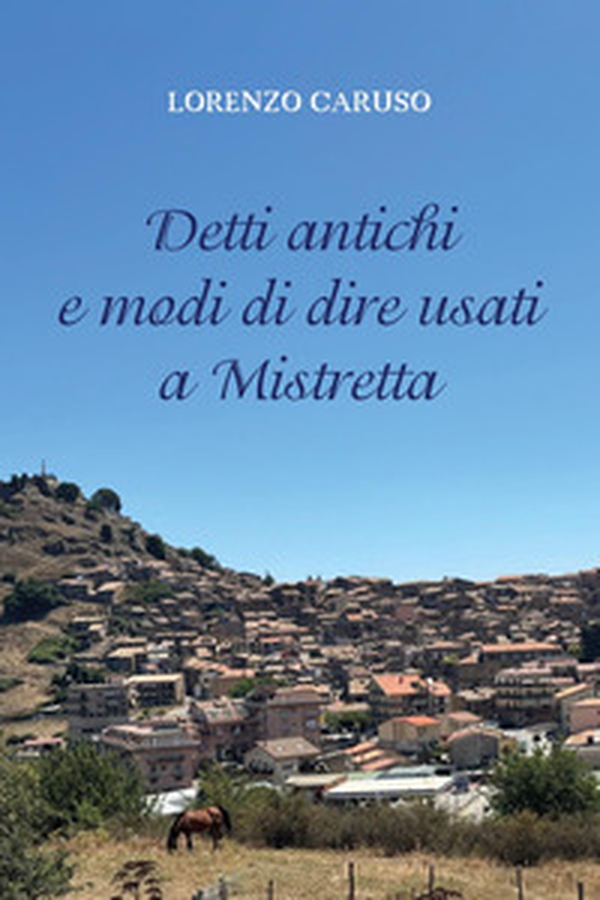 Detti antichi e modi di dire usati a Mistretta - Librerie.coop Detti antichi e modi di dire usati a Mistretta - Librerie.coop
