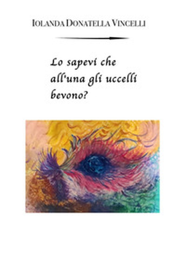 Lo sapevi che all'una gli uccelli bevono? - Librerie.coop Lo sapevi che all'una gli uccelli bevono? - Librerie.coop
