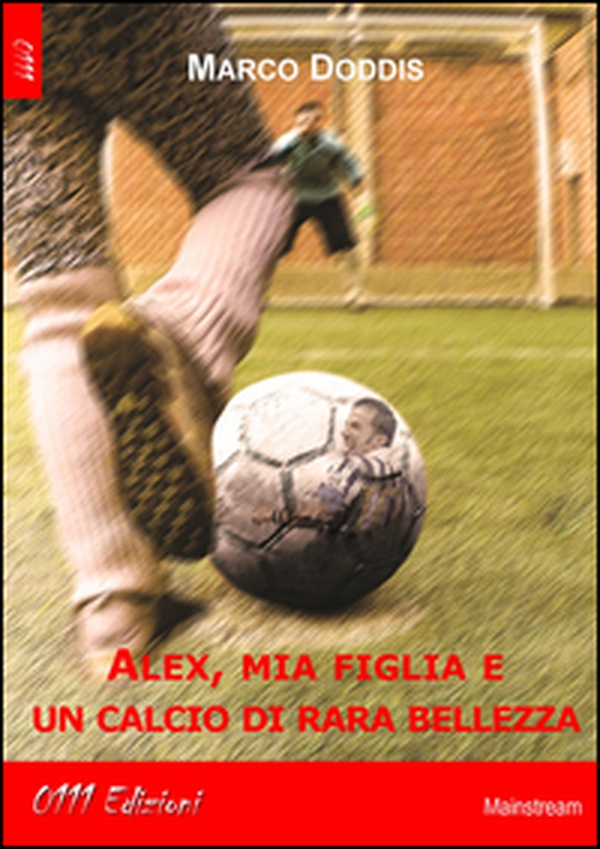 Alex, mia figlia e un calcio di rara bellezza - Librerie.coop Alex, mia figlia e un calcio di rara bellezza - Librerie.coop