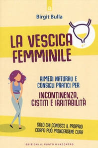 La vescica femminile. Rimedi naturali e consigli pratici per incontinenza, cistiti e irritabilità - Librerie.coop La vescica femminile. Rimedi naturali e consigli pratici per incontinenza, cistiti e irritabilità - Librerie.coop