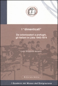 I «dimenticati». Da colonizzatori a profughi, gli italiani in Libia 1943-1974 - Librerie.coop