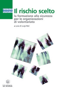 Il rischio scelto. La formazione alla sicurezza per le organizzazioni di volontariato - Librerie.coop