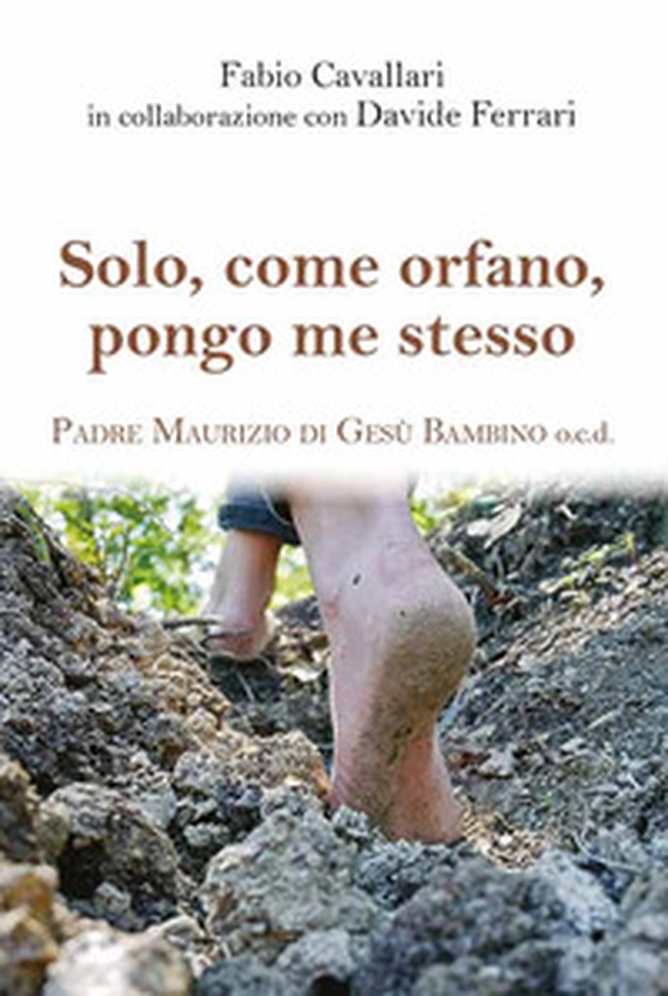 Solo, come orfano, pongo me stesso. Padre Maurizio di Gesù Bambino - Librerie.coop Solo, come orfano, pongo me stesso. Padre Maurizio di Gesù Bambino - Librerie.coop