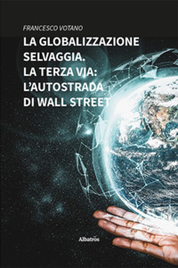 La globalizzazione selvaggia. La terza via: l'autostrada di Wall Street - Librerie.coop La globalizzazione selvaggia. La terza via: l'autostrada di Wall Street - Librerie.coop