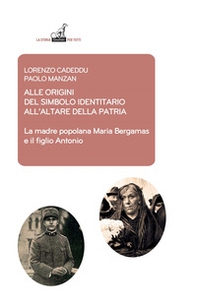 Alle origini del simbolo indennitario all'Altare della Patria. La madre popolana Maria Bergamas e il figlio Antonio - Librerie.coop Alle origini del simbolo indennitario all'Altare della Patria. La madre popolana Maria Bergamas e il figlio Antonio - Librerie.coop