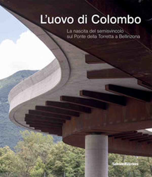 L'uovo di Colombo. La nascita del semisvincolo sul Ponte della Torretta a Bellinzona - Librerie.coop