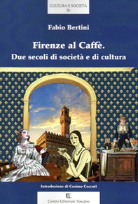 Firenze al Caffè. Due secoli di società e di cultura - Librerie.coop Firenze al Caffè. Due secoli di società e di cultura - Librerie.coop