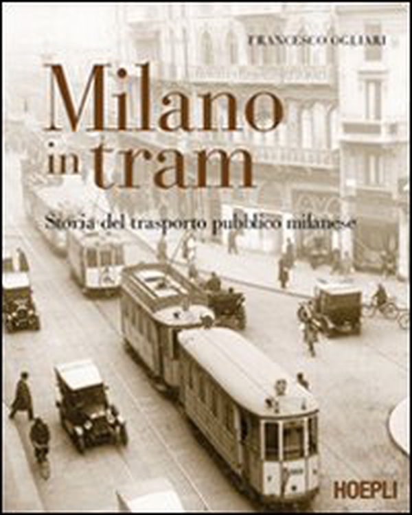 Milano in tram. Storia del trasporto pubblico milanese - Librerie.coop Milano in tram. Storia del trasporto pubblico milanese - Librerie.coop