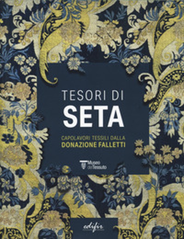 Tesori di seta. Capolavori tessili dalla donazione Falletti - Librerie.coop