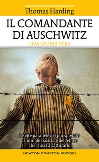 Il comandante di Auschwitz. Una storia vera. Le vite parallele del più spietato criminale nazista e dell'ebreo che riuscì a catturarlo - Librerie.coop