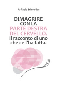 Dimagrire con la parte destra del cervello. Il racconto di uno che ce l'ha fatta - Librerie.coop