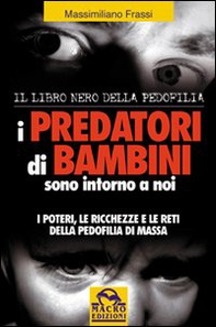 I predatori di bambini sono intorno a noi. I poteri le ricchezze e le reti della pedofilia di massa - Librerie.coop