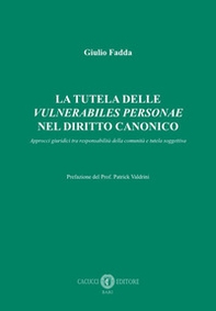 La tutela delle «vulnerabiles personae» nel diritto canonico. Approcci giuridici tra responsabilità della comunità e tutela soggettiva - Librerie.coop