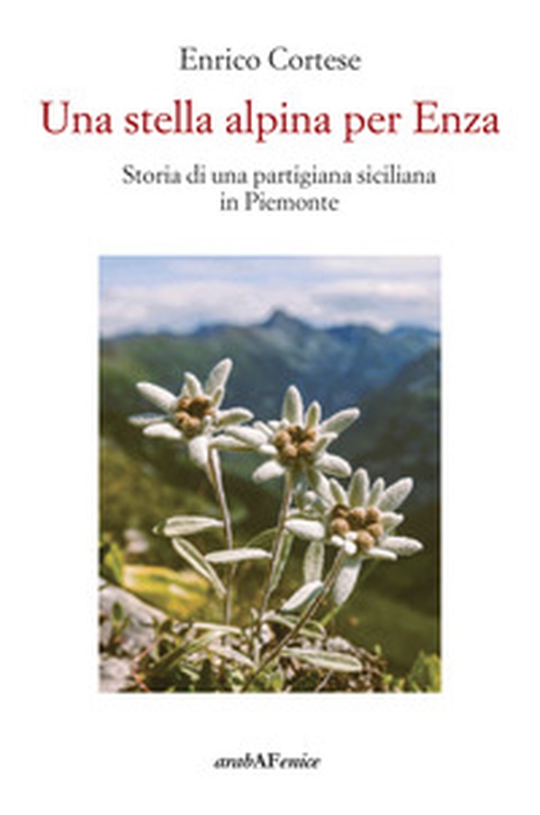 Una stella alpina per Enza. Storia di una partigiana siciliana in Piemonte - Librerie.coop Una stella alpina per Enza. Storia di una partigiana siciliana in Piemonte - Librerie.coop