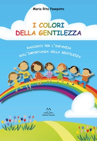 I colori della gentilezza. Racconti per l'infanzia sull'importanza della gentilezza - Librerie.coop