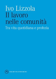 IL LAVORO NELLE COMUNITA'. TRA VITA QUOTIDIANA E PROFEZIA - Librerie.coop IL LAVORO NELLE COMUNITA'. TRA VITA QUOTIDIANA E PROFEZIA - Librerie.coop