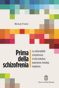 Prima della schizofrenia. La vulnerabilità schizofrenica in età evolutiva: esperienze, fenotipi, traiettorie - Librerie.coop