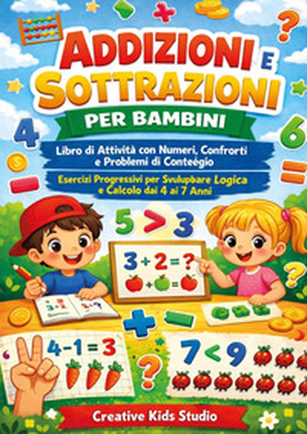 Addizioni e sottrazioni per bambini. Libro di attività con numeri, confronti e problemi di conteggio esercizi progressivi per sviluppare logica e calcolo - Librerie.coop