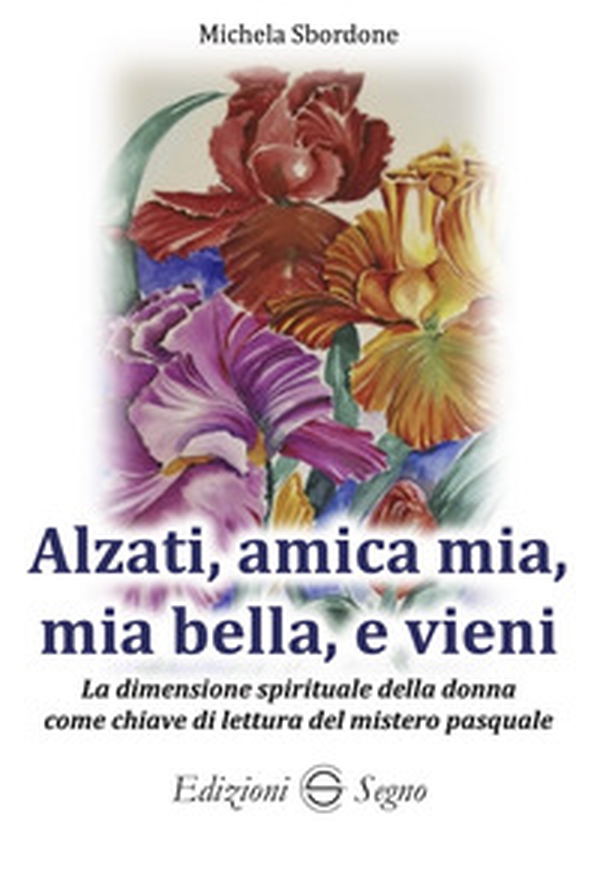 Alzati, amica mia, mia bella e vieni. La dimensione spirituale della donna come chiave di lettura del mistero pasquale - Librerie.coop Alzati, amica mia, mia bella e vieni. La dimensione spirituale della donna come chiave di lettura del mistero pasquale - Librerie.coop