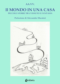 Il mondo in una casa. Piccole storie tra vissuto e fantasia - Librerie.coop