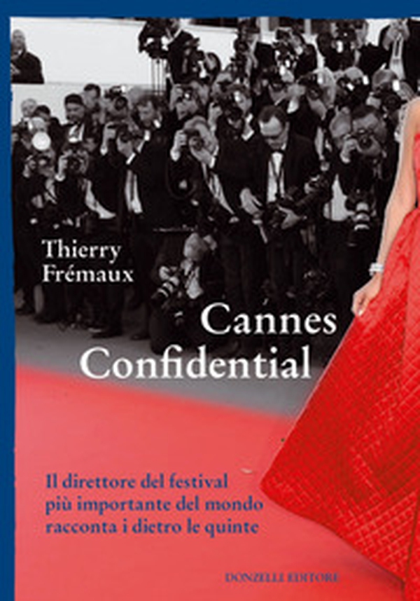 Cannes confidential. Il direttore del festival più importante del mondo racconta i dietro le quinte - Librerie.coop Cannes confidential. Il direttore del festival più importante del mondo racconta i dietro le quinte - Librerie.coop