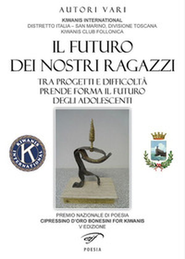 Il futuro dei nostri ragazzi. Tra progetti e difficoltà prende forma il futuro degli adolescenti. Cipressino d'oro bonesini for Kiwanis 2016 - Librerie.coop Il futuro dei nostri ragazzi. Tra progetti e difficoltà prende forma il futuro degli adolescenti. Cipressino d'oro bonesini for Kiwanis 2016 - Librerie.coop
