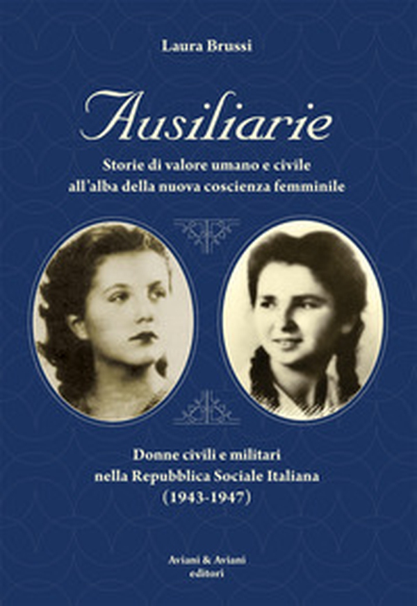 Ausiliarie. Storie di valore umano e civile all'alba della nuova coscienza femminile. Donne civili e militari nella Repubblica Sociale Italiana (1943-1947) - Librerie.coop Ausiliarie. Storie di valore umano e civile all'alba della nuova coscienza femminile. Donne civili e militari nella Repubblica Sociale Italiana (1943-1947) - Librerie.coop