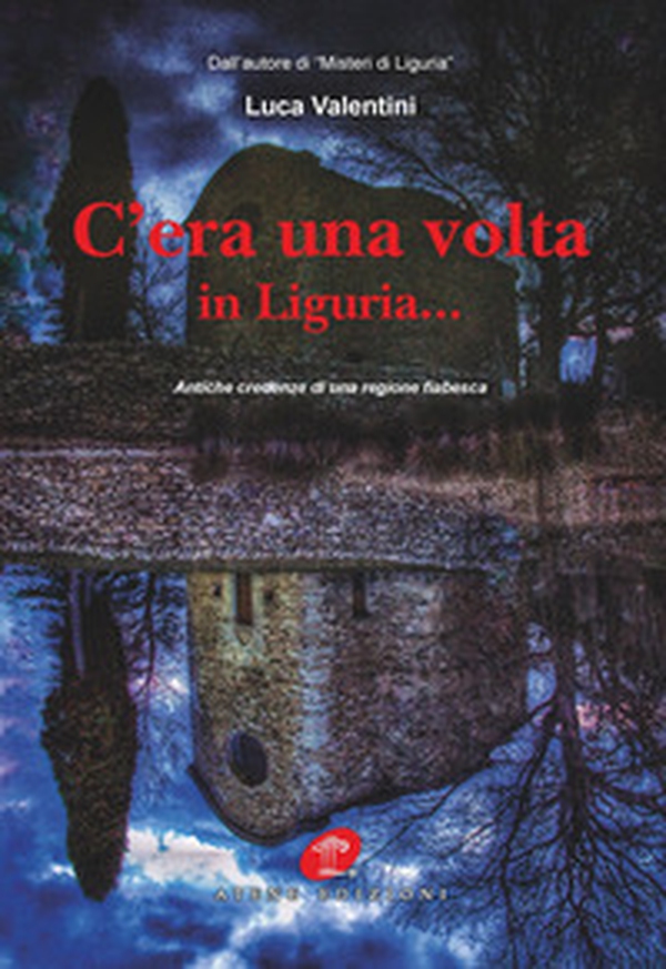 C'era una volta in Liguria... Antiche credenze di una regione fiabesca - Librerie.coop C'era una volta in Liguria... Antiche credenze di una regione fiabesca - Librerie.coop