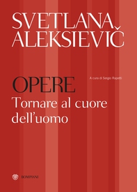 Svetlana Aleksievič. Opere. Tornare al cuore dell'uomo - Librerie.coop