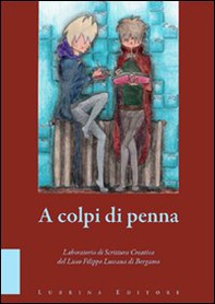 A colpi di penna. Elaborati di fine corso del laboratorio di scrittura creativa del Liceo Filippo Lussana di Bergamo - Librerie.coop