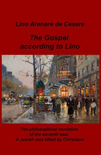 The gospel according to Lino. The philosophical revelation of the seventh seal. A Jewish was killed by Christians. Ediz. italiana - Librerie.coop