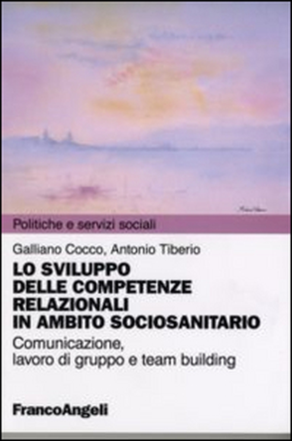 Lo sviluppo delle competenze relazionali in ambito sociosanitario. Comunicazione, lavoro di gruppo e team building - Librerie.coop Lo sviluppo delle competenze relazionali in ambito sociosanitario. Comunicazione, lavoro di gruppo e team building - Librerie.coop