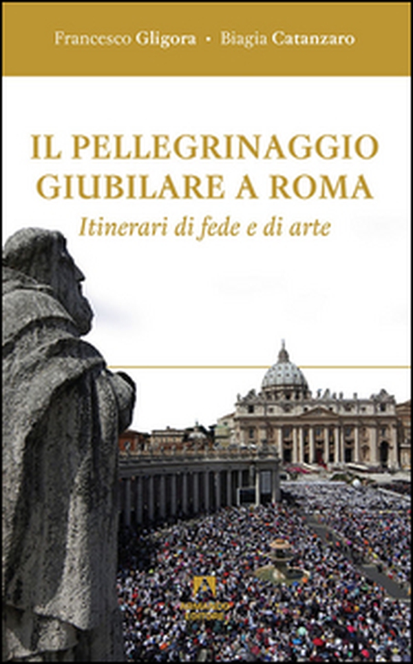 Il pellegrinaggio giubilare a Roma. Itinerari di fede e di arte - Librerie.coop Il pellegrinaggio giubilare a Roma. Itinerari di fede e di arte - Librerie.coop