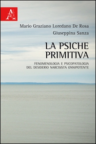 La psiche primitiva. Fenomenologia e psicopatologia del desiderio narcisista-onnipotente - Librerie.coop La psiche primitiva. Fenomenologia e psicopatologia del desiderio narcisista-onnipotente - Librerie.coop